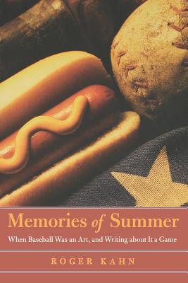 Memories of Summer: When Baseball Was an Art, and Writing about It a Game - Roger Kahn