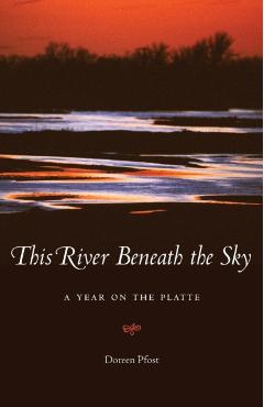 This River Beneath the Sky: A Year on the Platte - Doreen Pfost