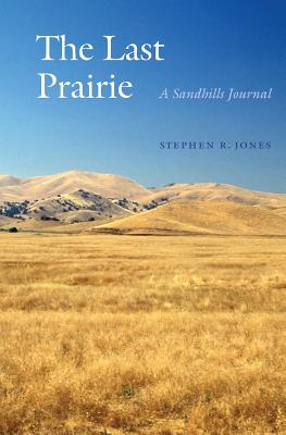 The Last Prairie: A Sandhills Journal - Stephen R. Jones