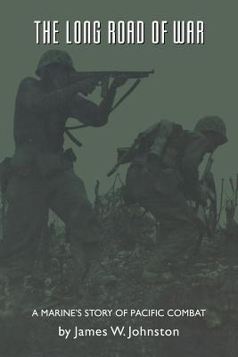 The Long Road of War: A Marine's Story of Pacific Combat - James W. Johnston