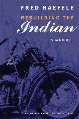 Rebuilding the Indian: A Memoir - Fred Haefele