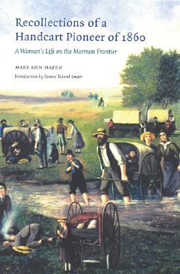 Recollections of a Handcart Pioneer of 1860: A Woman's Life on the Mormon Frontier - Mary Ann Hafen