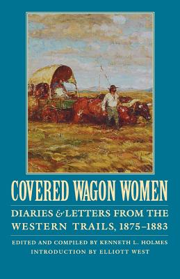 Covered Wagon Women, Volume 10: Diaries and Letters from the Western Trails, 1875-1883 - David Duniway