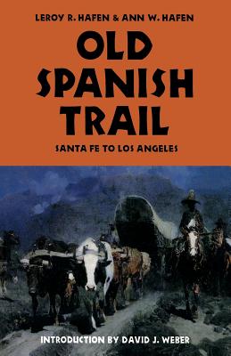 Old Spanish Trail: Santa Fe to Los Angeles - Leroy R. Hafen