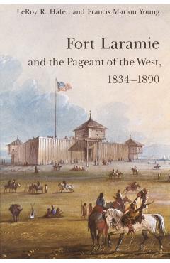 Coperta cărții 'Fort Laramie and the Pageant of the West, 1834-1890 - Leroy R. Hafen'