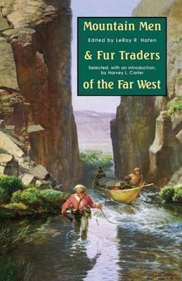 Mountain Men and Fur Traders of the Far West: Eighteen Biographical Sketches - Leroy R. Hafen