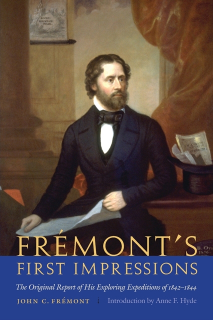 Fr?mont's First Impressions: The Original Report of His Exploring Expeditions of 1842-1844 - John C. Fr?mont