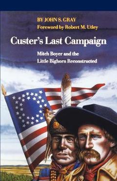 Coperta cărții 'Custer's Last Campaign: Mitch Boyer and the Little Bighorn Reconstructed - John Shapley Gray'