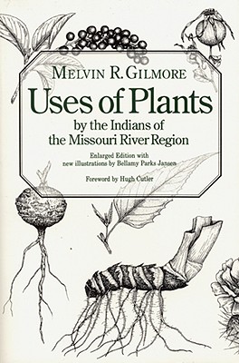 Uses of Plants by the Indians of the Missouri River Region, Enlarged Edition - Melvin R. Gilmore