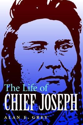 The Life of Chief Joseph - Alan E. Grey