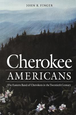Cherokee Americans: The Eastern Band of Cherokees in the Twentieth Century - John R. Finger