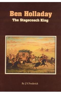Coperta cărții 'Ben Holladay: The Stagecoach King - J. V. Frederick'