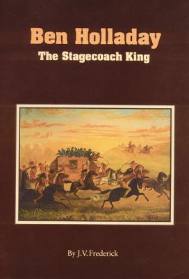 Coperta cărții 'Ben Holladay: The Stagecoach King - J. V. Frederick'