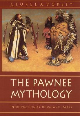The Pawnee Mythology - George A. Dorsey