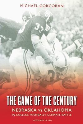 The Game of the Century: Nebraska Vs. Oklahoma in College Football's Ultimate Battle - Michael Corcoran