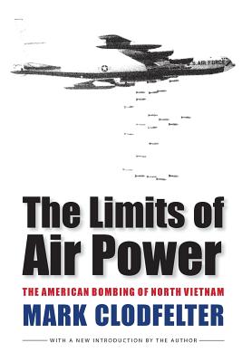 The Limits of Air Power: The American Bombing of North Vietnam - Mark Clodfelter