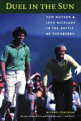 Duel in the Sun: Tom Watson and Jack Nicklaus in the Battle of Turnberry - Michael Corcoran