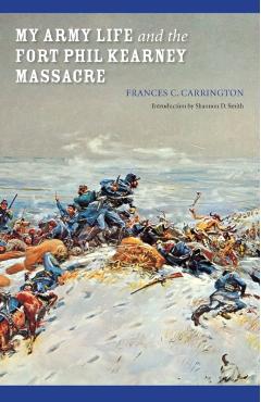 My Army Life and the Fort Phil Kearney Massacre: With an Account of the Celebration of Wyoming Opened - Frances C. Carrington