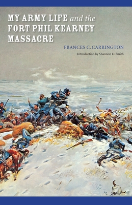 My Army Life and the Fort Phil Kearney Massacre: With an Account of the Celebration of