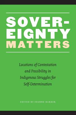 Sovereignty Matters: Locations of Contestation and Possibility in Indigenous Struggles for Self-Determination - Joanne Barker