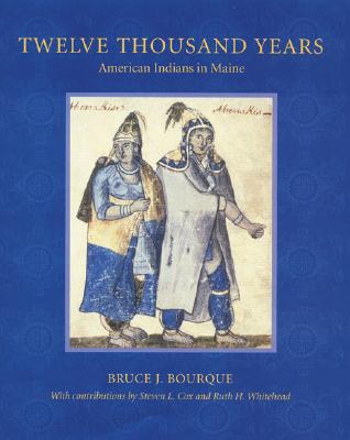Twelve Thousand Years: American Indians in Maine - Bruce Bourque