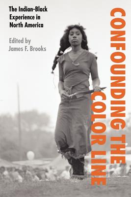 Confounding the Color Line: The Indian-Black Experience in North America - James F. Brooks