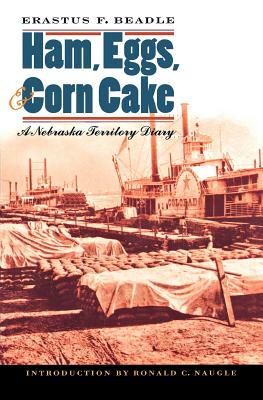 Ham, Eggs, and Corn Cake: A Nebraska Territory Diary - Erastus Flavel Beadle