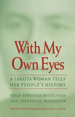 With My Own Eyes: A Lakota Woman Tells Her People's History - Susan Bordeaux Bettelyoun