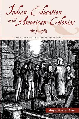 Indian Education in the American Colonies, 1607-1783 - Margaret Connell Szasz