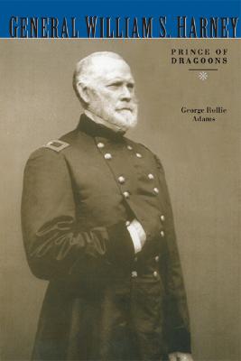 General William S. Harney: Prince of Dragoons - George Rollie Adams