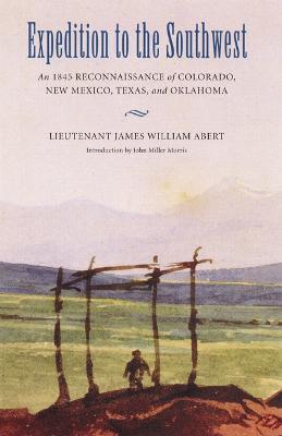 Expedition to the Southwest: An 1845 Reconnaissance of Colorado, New Mexico, Texas, & Oklahoma - James William Abert