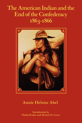 The American Indian and the End of the Confederacy, 1863-1866 - Annie Heloise Abel