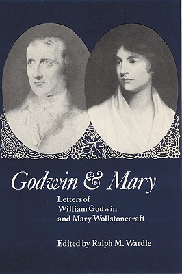 Godwin and Mary: Letters of William Godwin and Mary Wollstonecraft - Ralph M. Wardle