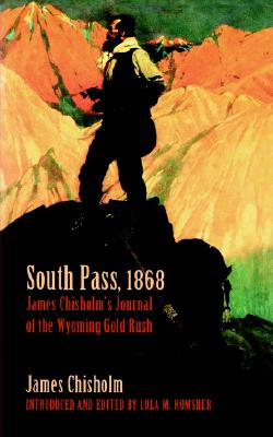 South Pass, 1868: James Chisholm's Journal of the Wyoming Gold Rush - James Chisholm