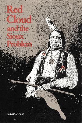 Red Cloud and the Sioux Problem - James C. Olson