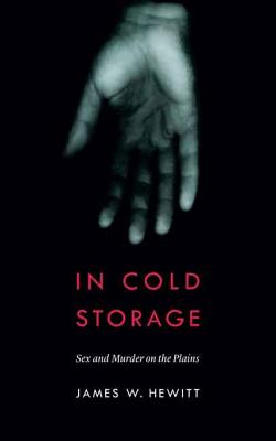 In Cold Storage: Sex and Murder on the Plains - James W. Hewitt