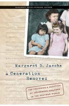 Coperta cărții 'A Generation Removed: The Fostering and Adoption of Indigenous Children in the Postwar World - Margaret D. Jacobs'