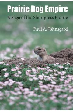 Prairie Dog Empire: A Saga of the Shortgrass Prairie - Paul A. Johnsgard