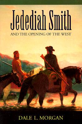 Jedediah Smith and the Opening of the West - Dale L. Morgan