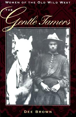 The Gentle Tamers: Women of the Old Wild West - Dee Brown