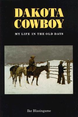 Dakota Cowboy: My Life in the Old Days - Ike Blasingame