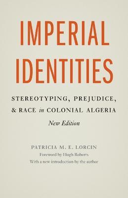 Imperial Identities: Stereotyping, Prejudice, and Race in Colonial Algeria - Patricia M. E. Lorcin