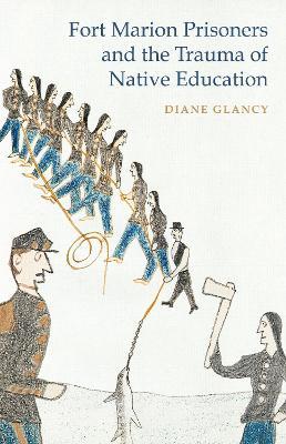 Fort Marion Prisoners and the Trauma of Native Education - Diane Glancy