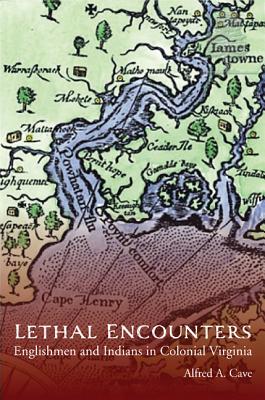 Lethal Encounters: Englishmen and Indians in Colonial Virginia - Alfred Cave