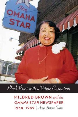 Black Print with a White Carnation: Mildred Brown and the Omaha Star Newspaper, 1938-1989 - Amy Forss