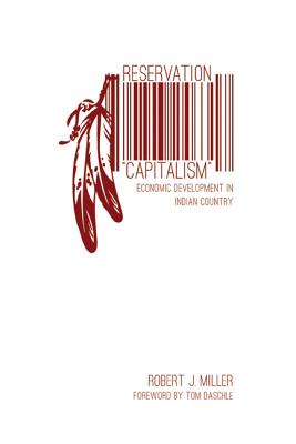 Reservation Capitalism: Economic Development in Indian Country - Robert J. Miller