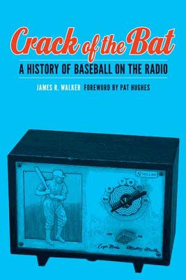 Crack of the Bat: A History of Baseball on the Radio - James R. Walker