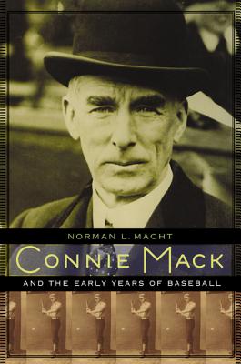 Connie Mack and the Early Years of Baseball - Norman L. Macht