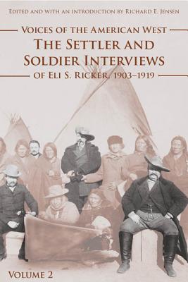 Voices of the American West, Volume 2: The Settler and Soldier Interviews of Eli S. Ricker, 1903-1919 - Eli S. Ricker