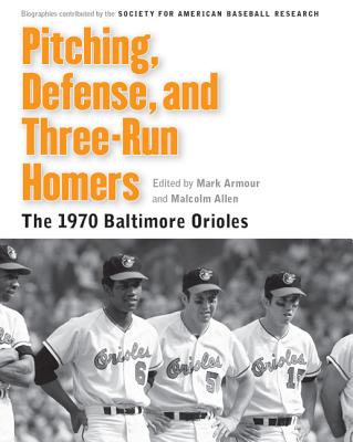 Pitching, Defense, and Three-Run Homers: The 1970 Baltimore Orioles - Mark L. Armour